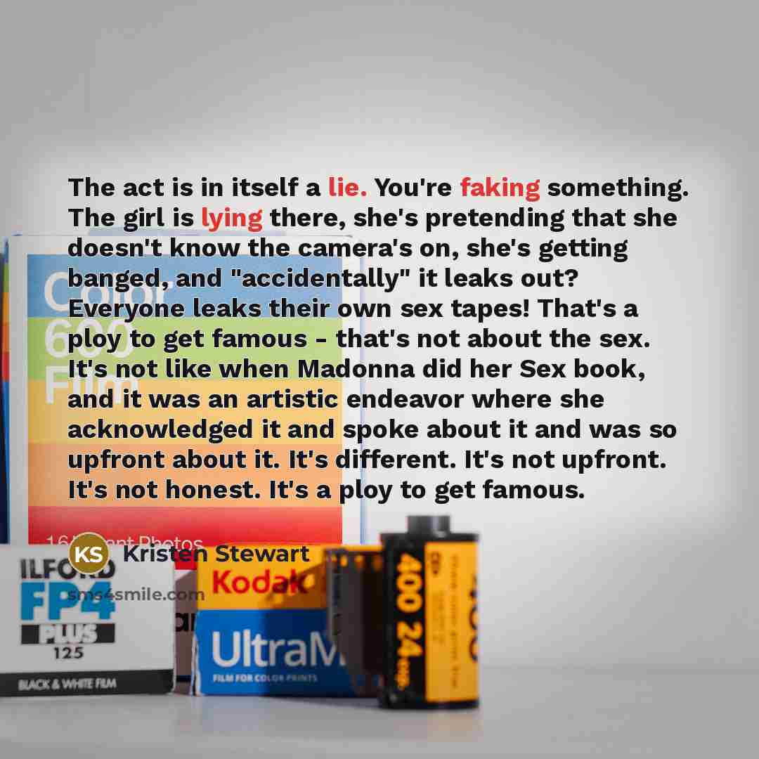 “The act is in itself a lie. You're faking something.…” quote by Kristen Stewart