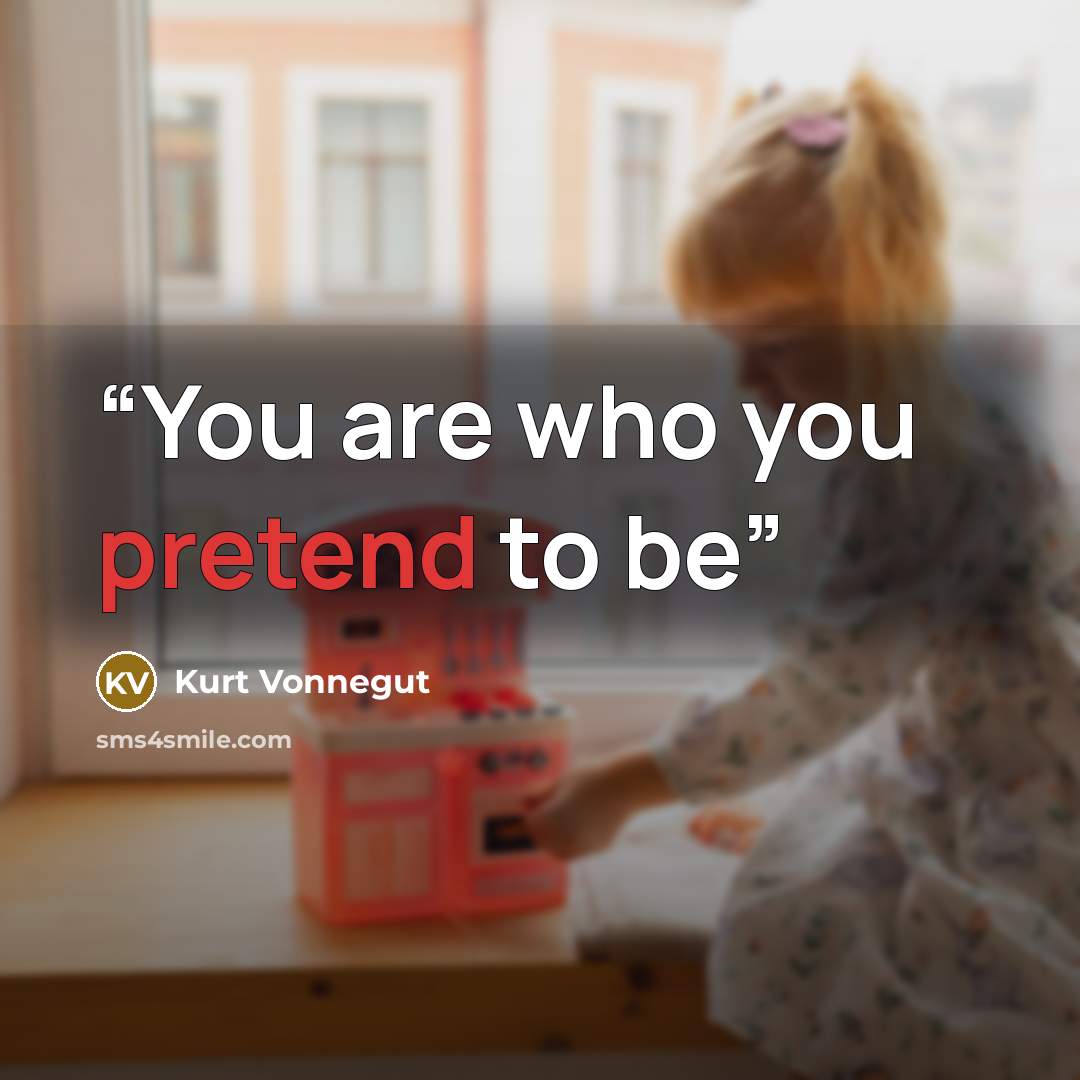 “You are who you pretend to be” quote by Kurt Vonnegut