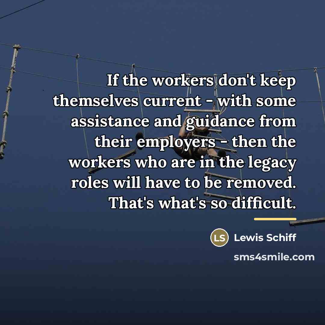 “If the workers don't keep themselves current - with some…” quote by Lewis Schiff