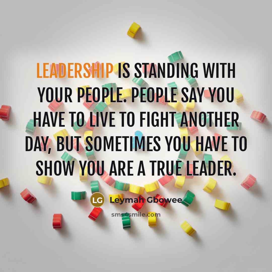“Leadership is standing with your people. People say you have…” quote by Leymah Gbowee