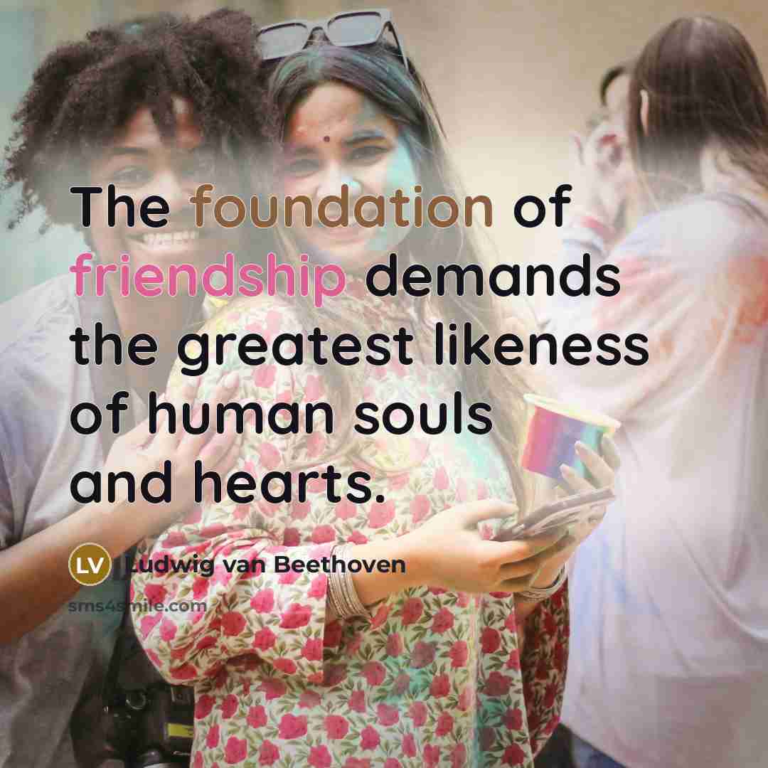 “The foundation of friendship demands the greatest likeness of human…” quote by Ludwig van Beethoven