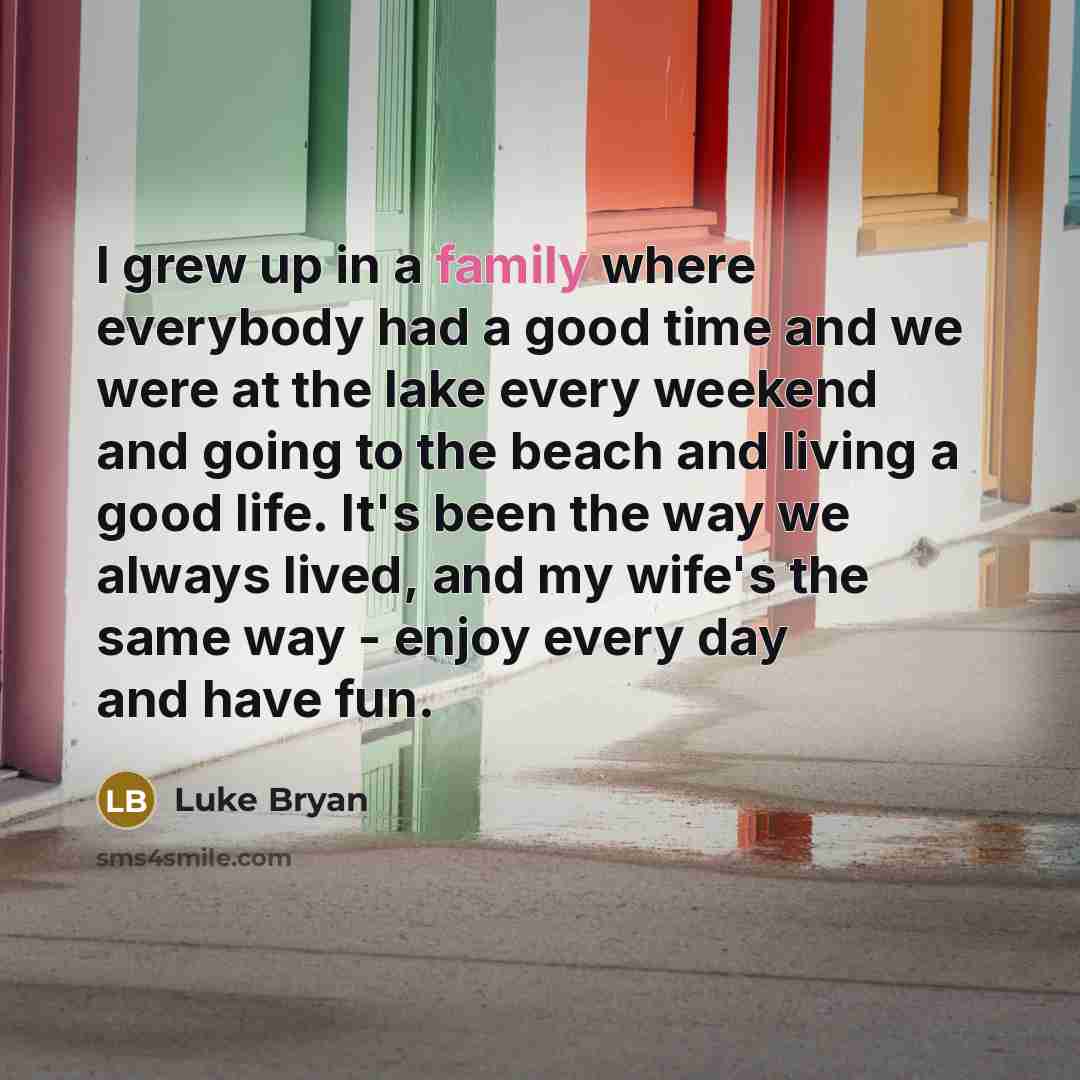 “I grew up in a family where everybody had a…” quote by Luke Bryan