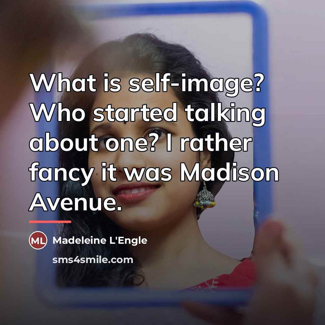 “What is self-image? Who started talking about one? I rather…” quote by Madeleine L'Engle