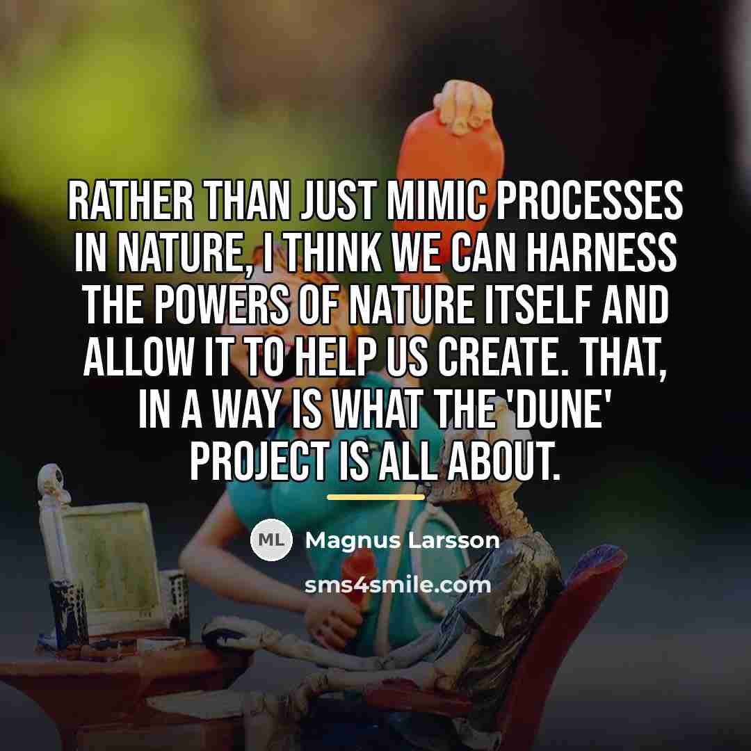 “Rather than just mimic processes in nature, I think we…” quote by Magnus Larsson