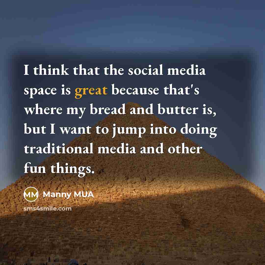“I think that the social media space is great because…” quote by Manny MUA