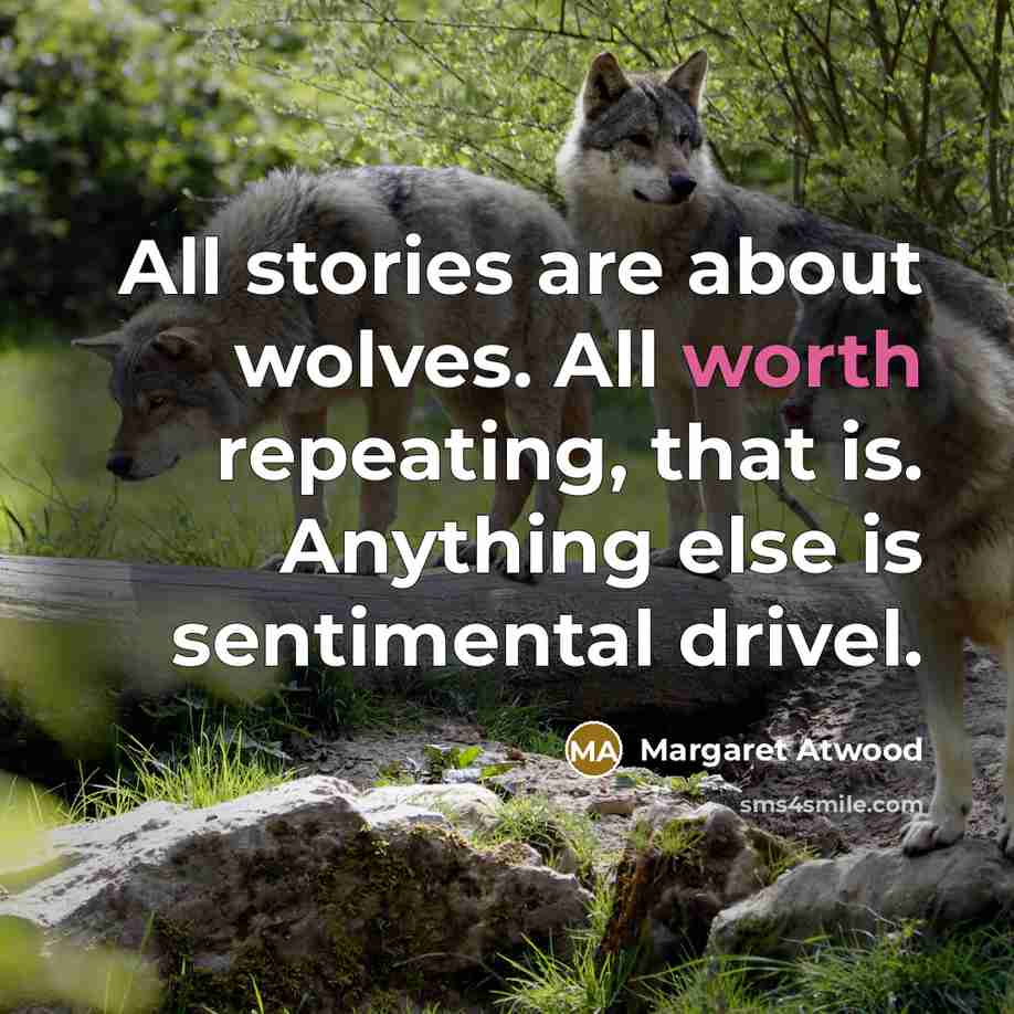 “All stories are about wolves. All worth repeating, that is.…” quote by Margaret Atwood