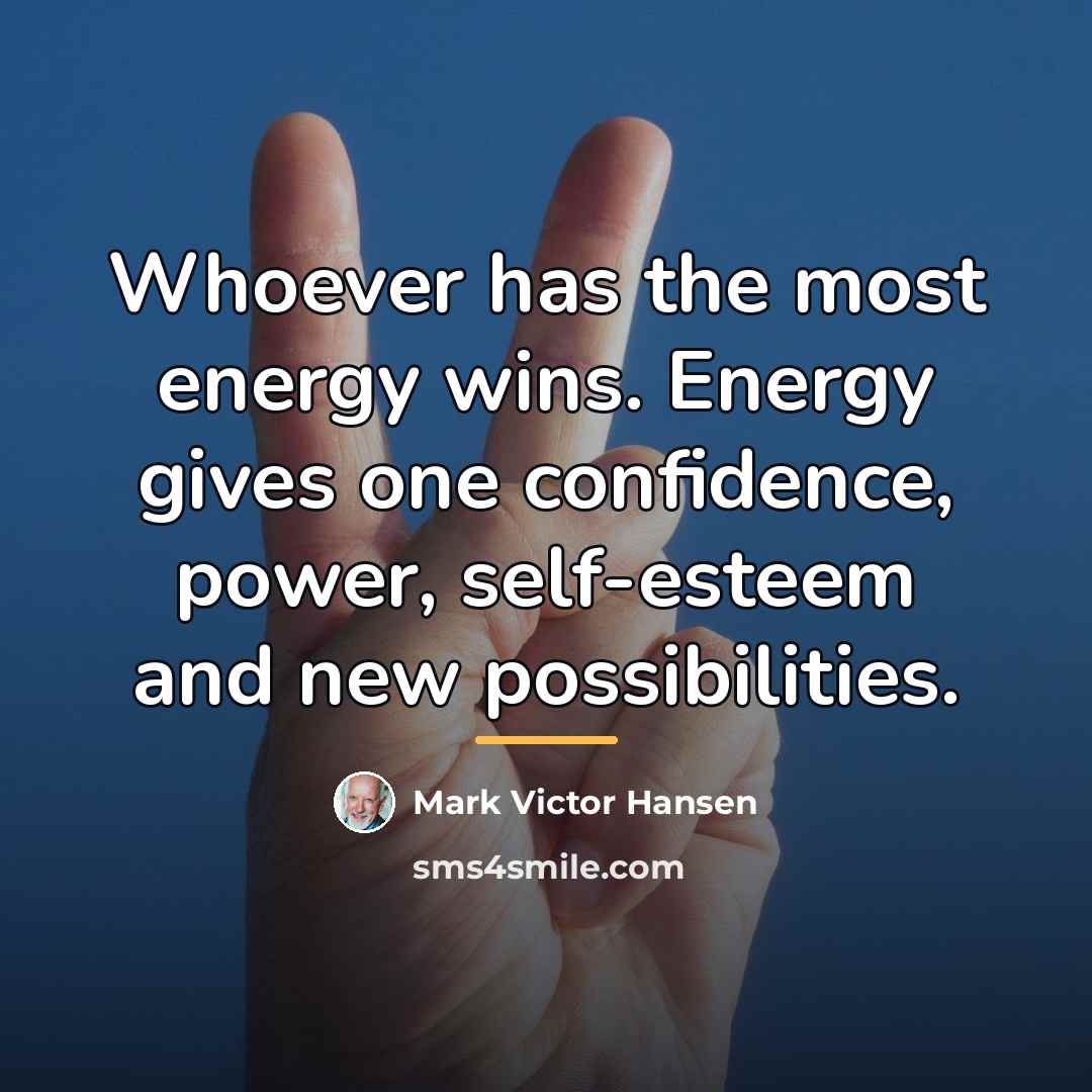 “Whoever has the most energy wins. Energy gives one confidence,…” quote by Mark Victor Hansen
