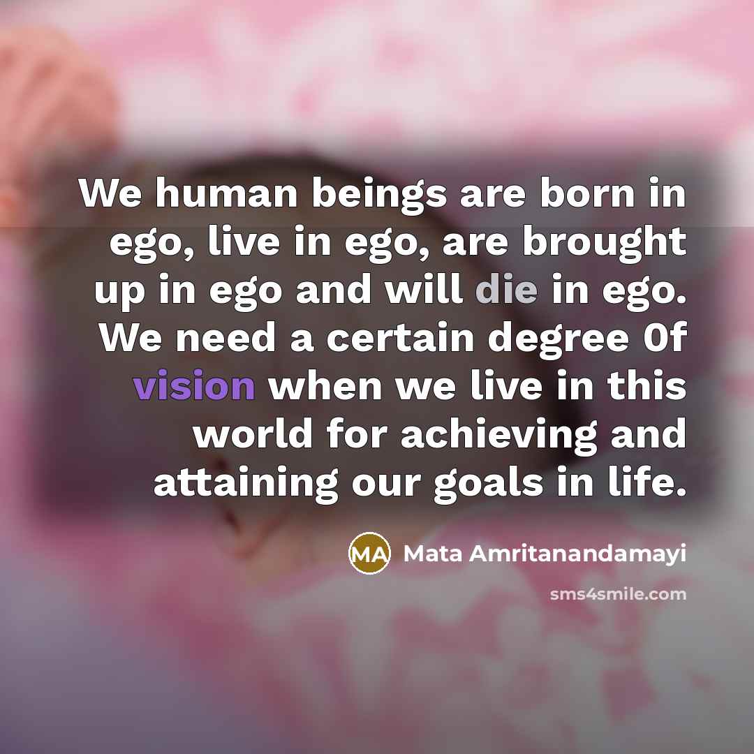 “We human beings are born in ego, live in ego,…” quote by Mata Amritanandamayi