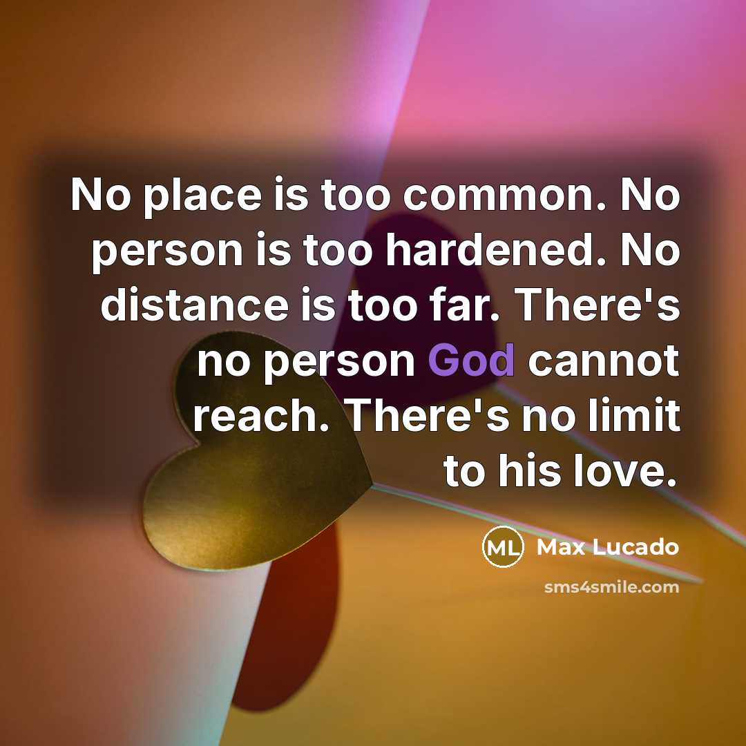 “No place is too common. No person is too hardened.…” quote by Max Lucado