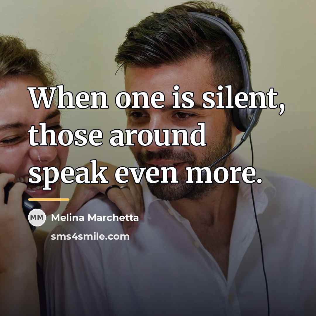 “When one is silent, those around speak even more.…” quote by Melina Marchetta