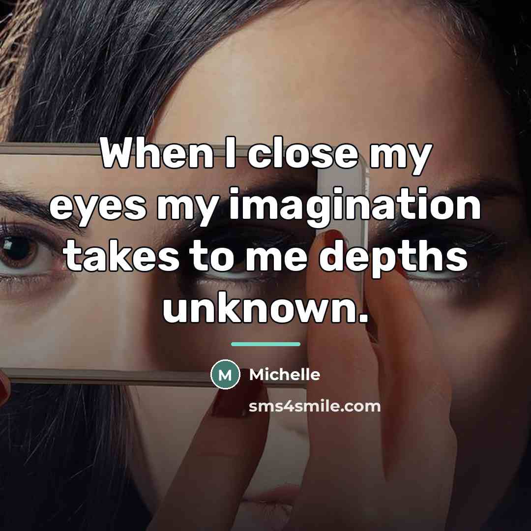 “When I close my eyes my imagination takes to me…” quote by Michelle
