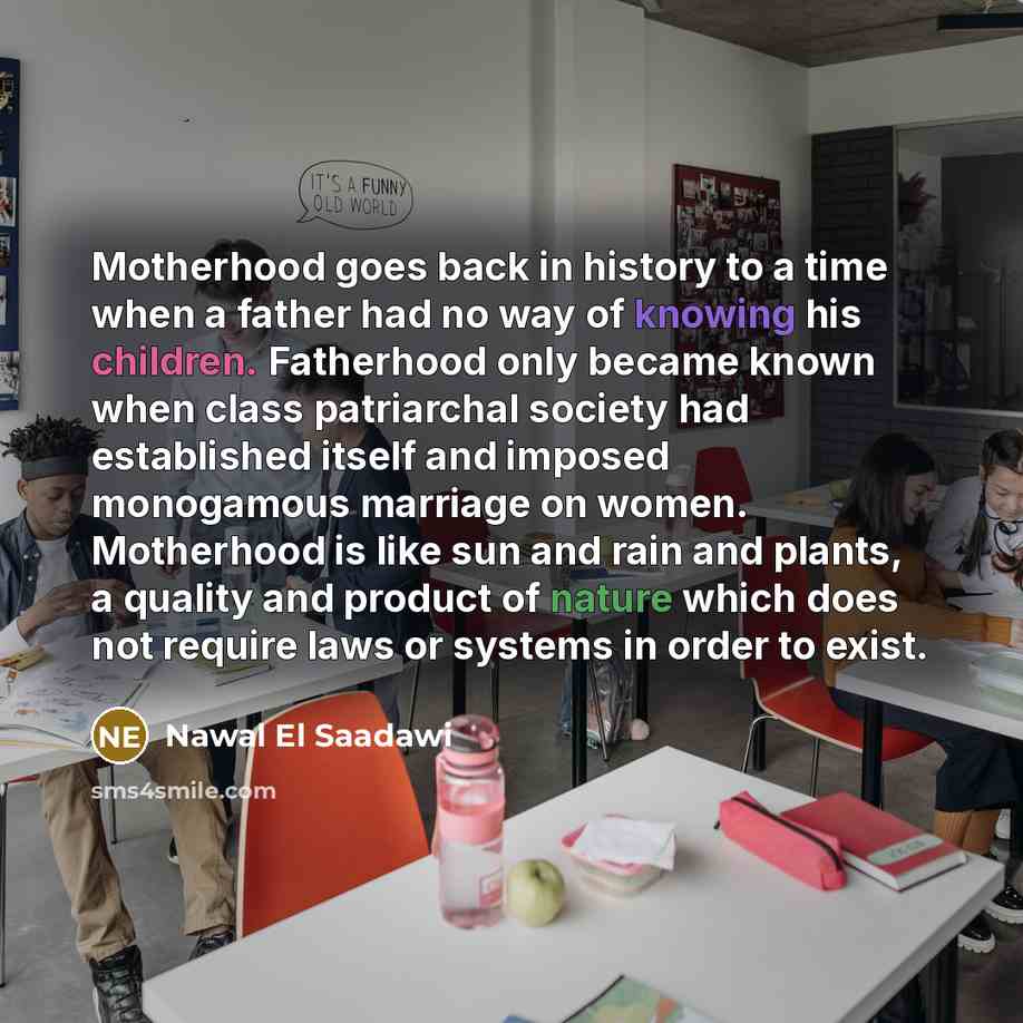 “Motherhood goes back in history to a time when a…” quote by Nawal El Saadawi