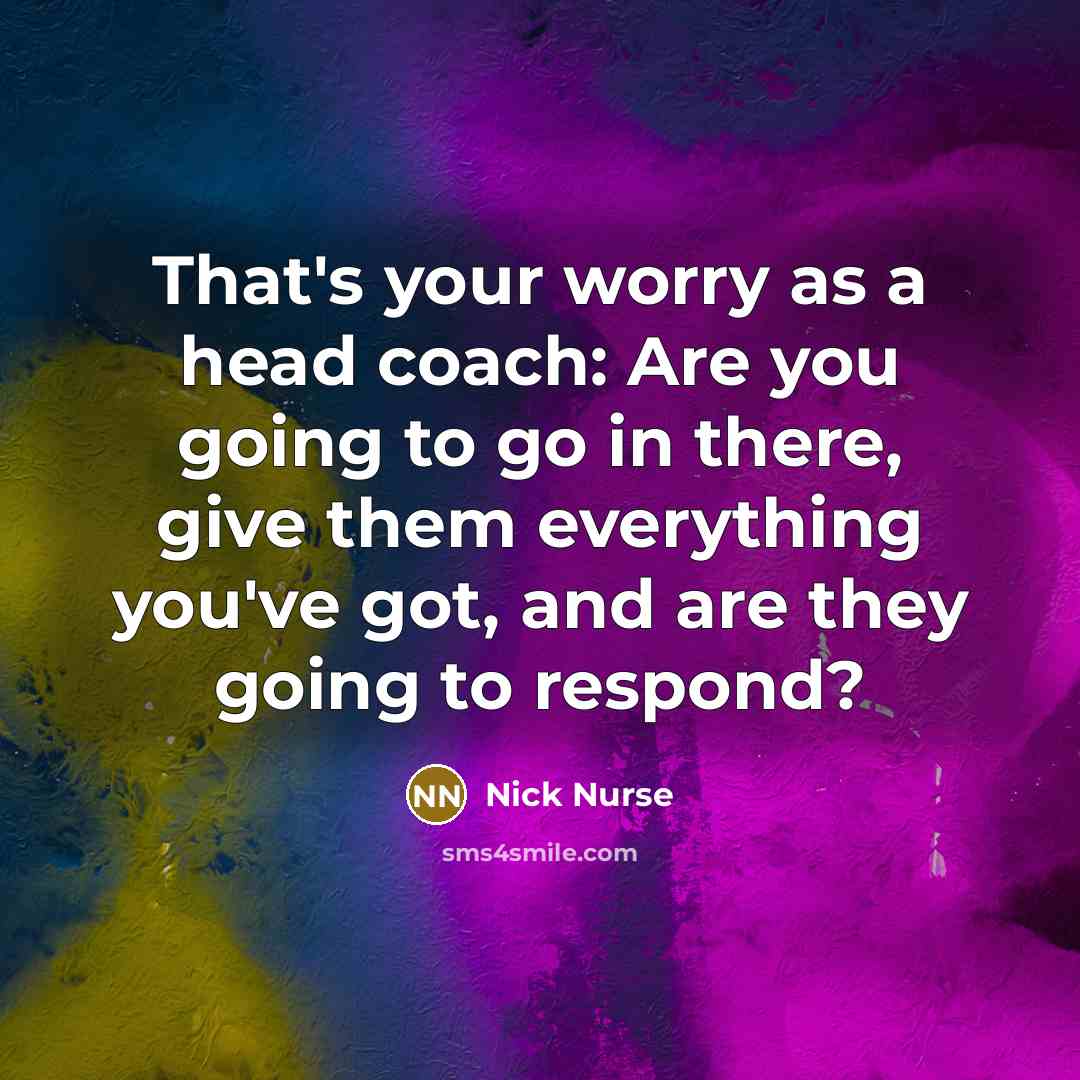 “That's your worry as a head coach: Are you going…” quote by Nick Nurse