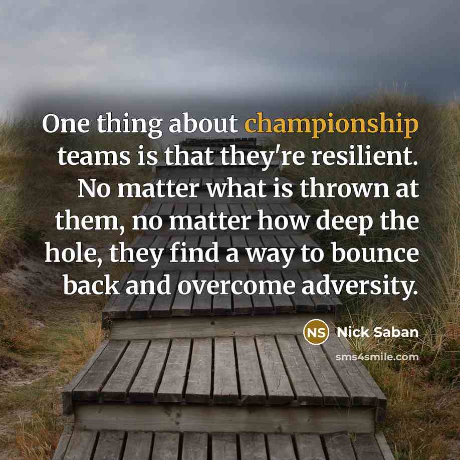 “One thing about championship teams is that they're resilient. No…” quote by Nick Saban