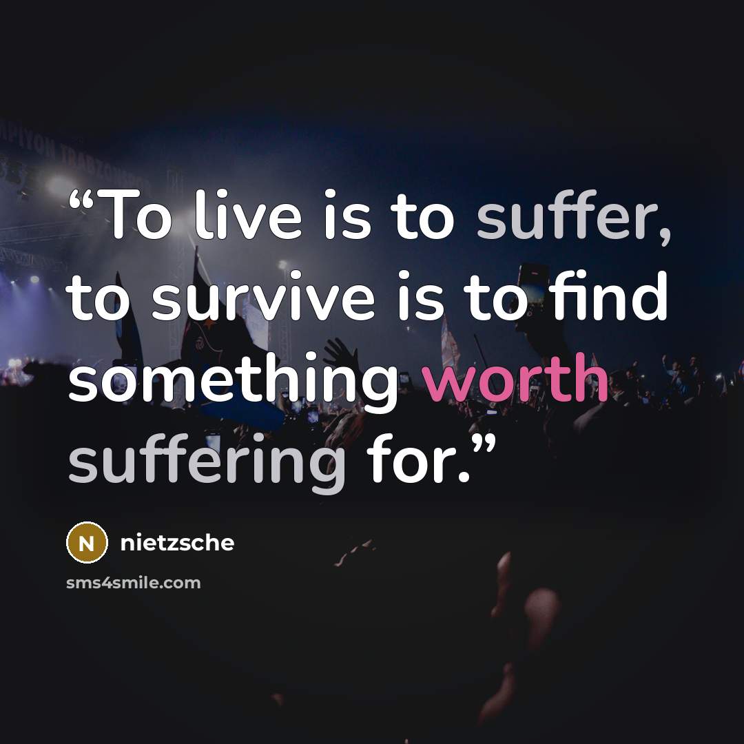 “To live is to suffer, to survive is to find something worth suffering for.” quote by Nietzsche