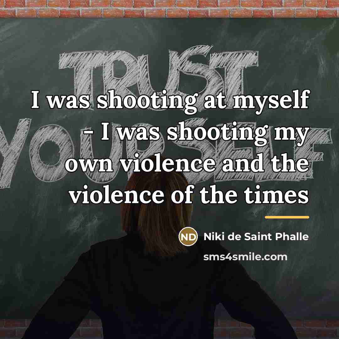 “I was shooting at myself - I was shooting my…” quote by Niki de Saint Phalle