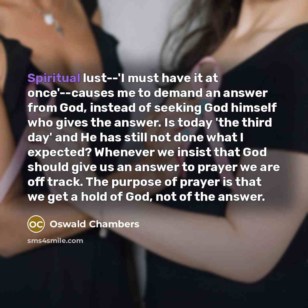 “Spiritual lust--'I must have it at once'--causes me to demand…” quote by Oswald Chambers