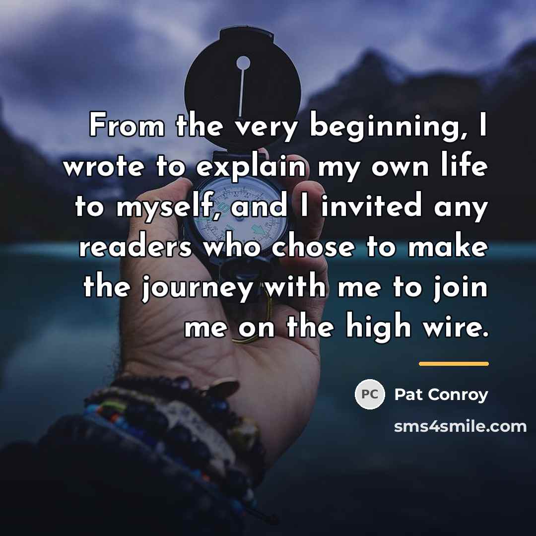 “From the very beginning, I wrote to explain my own…” quote by Pat Conroy