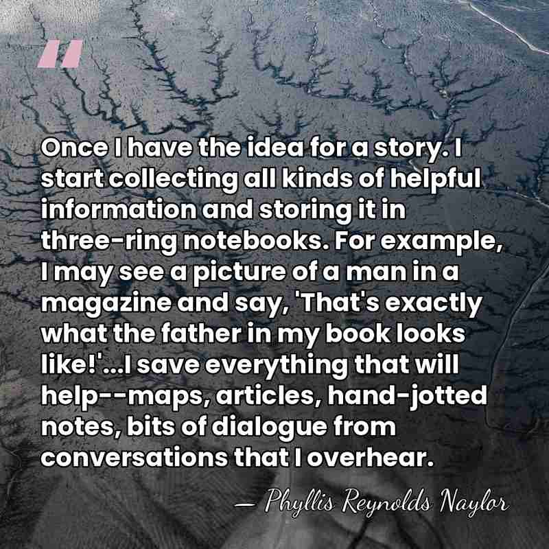 Once I have the idea for a story. I start collecting all&hellip; - Phyllis Reynolds Naylor
