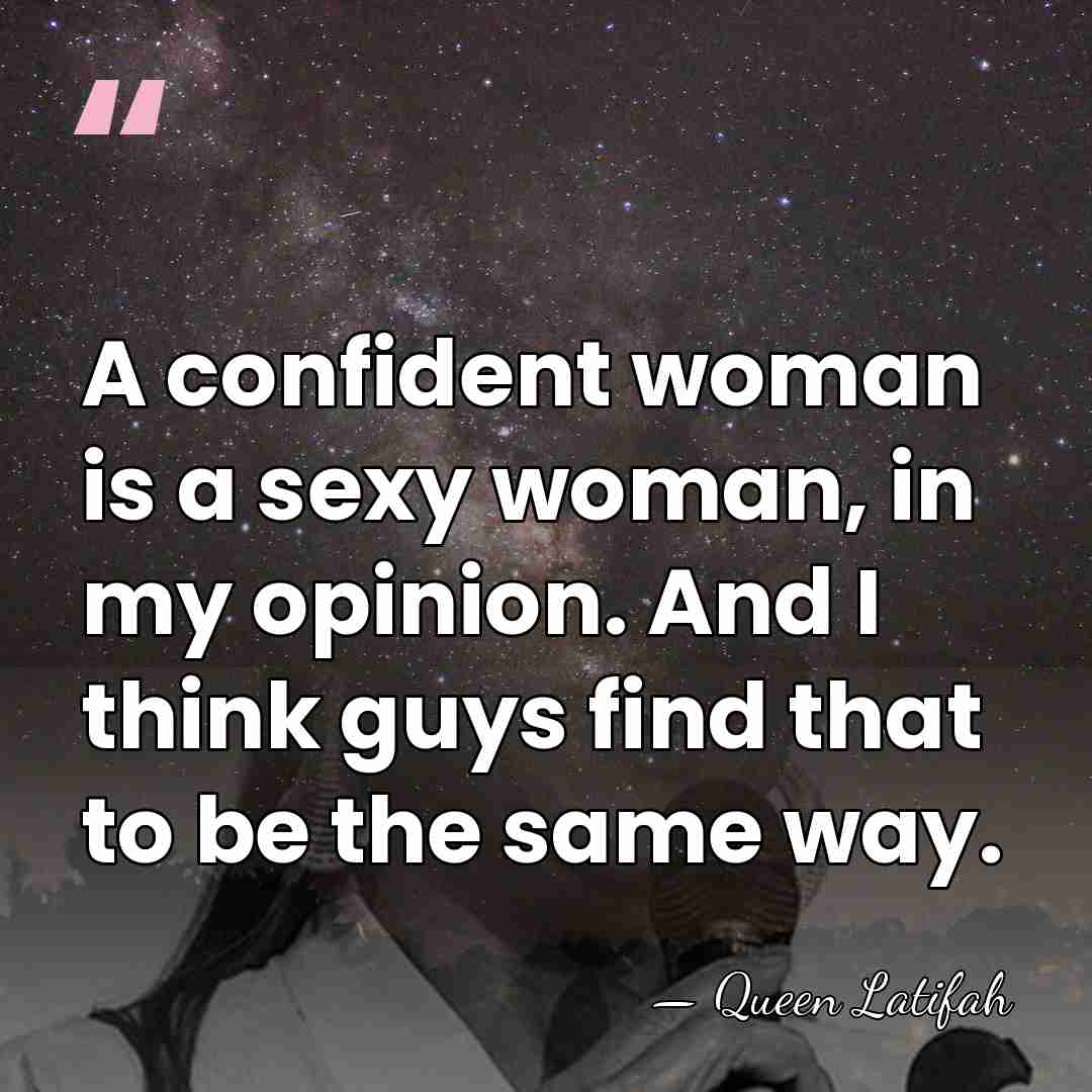 A confident woman is a sexy woman, in my opinion. And I&hellip; - Queen Latifah