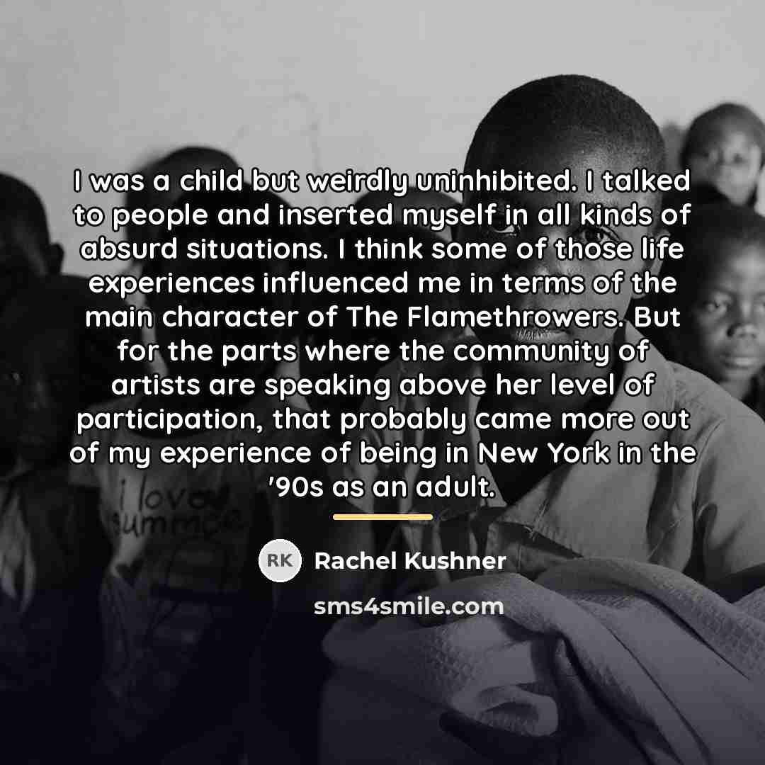 “I was a child but weirdly uninhibited. I talked to…” quote by Rachel Kushner