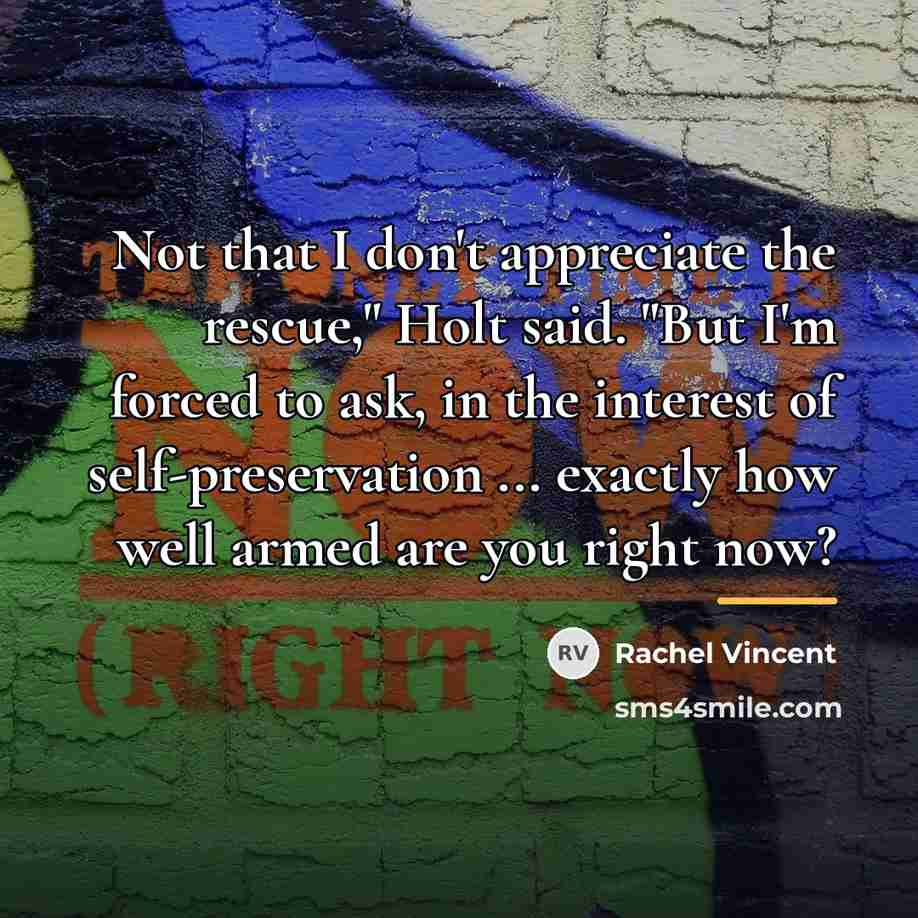 “Not that I don't appreciate the rescue," Holt said. "But…” quote by Rachel Vincent