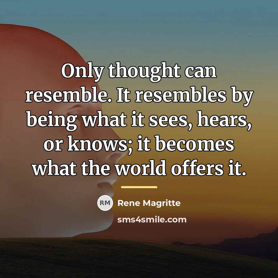 “Only thought can resemble. It resembles by being what it…” quote by Rene Magritte