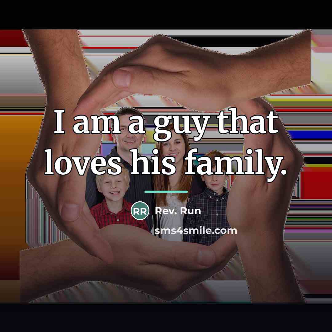 “I am a guy that loves his family.…” quote by Rev. Run