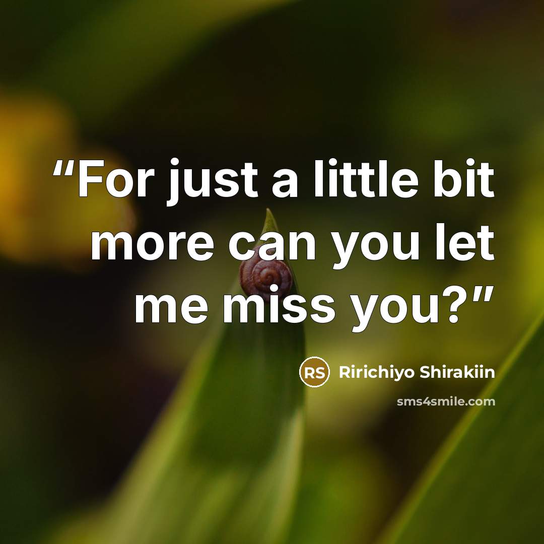“For just a little bit more can you let me miss you?” quote by Ririchiyo Shirakiin