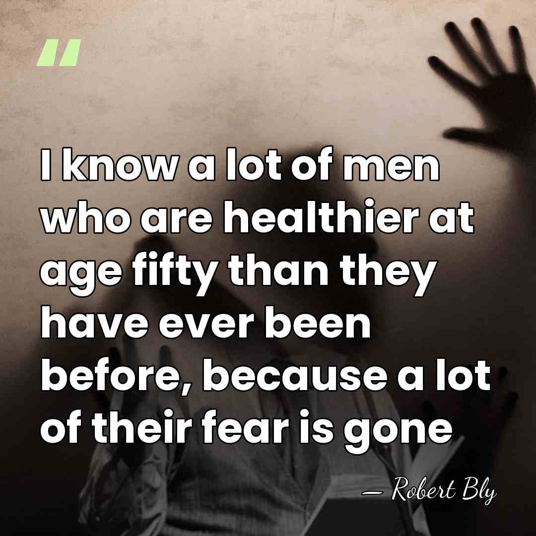 I know a lot of men who are healthier at age fifty&hellip; - Robert Bly