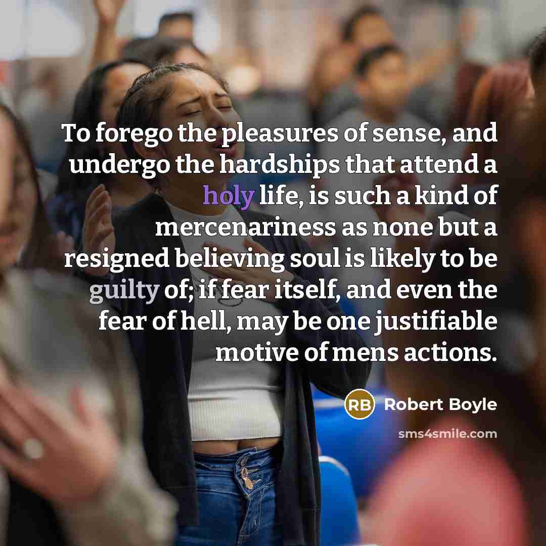 “To forego the pleasures of sense, and undergo the hardships…” quote by Robert Boyle
