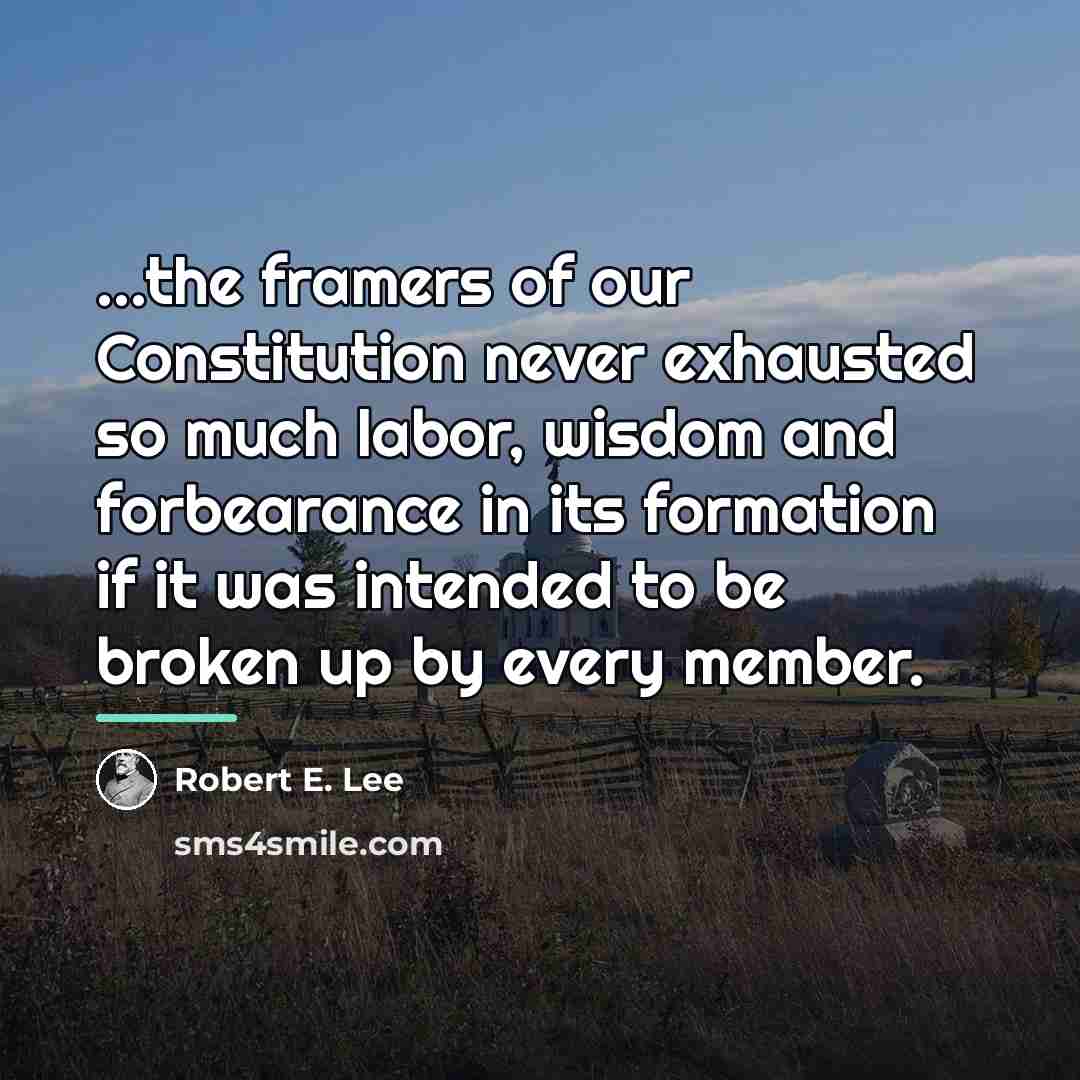“...the framers of our Constitution never exhausted so much labor,…” quote by Robert E. Lee