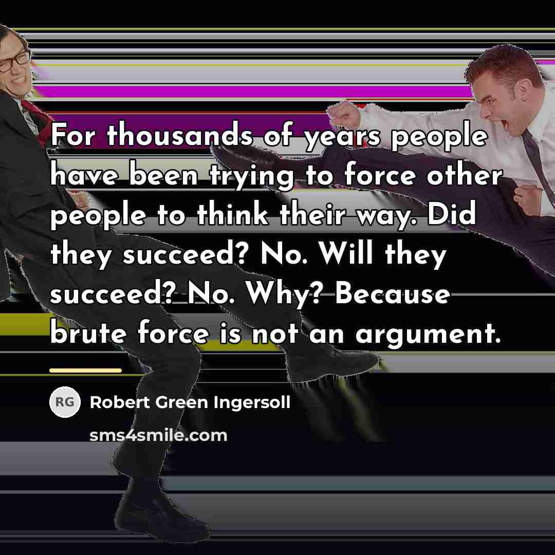 “For thousands of years people have been trying to force…” quote by Robert Green Ingersoll