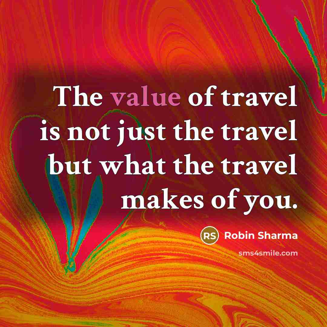 “The value of travel is not just the travel but…” quote by Robin Sharma