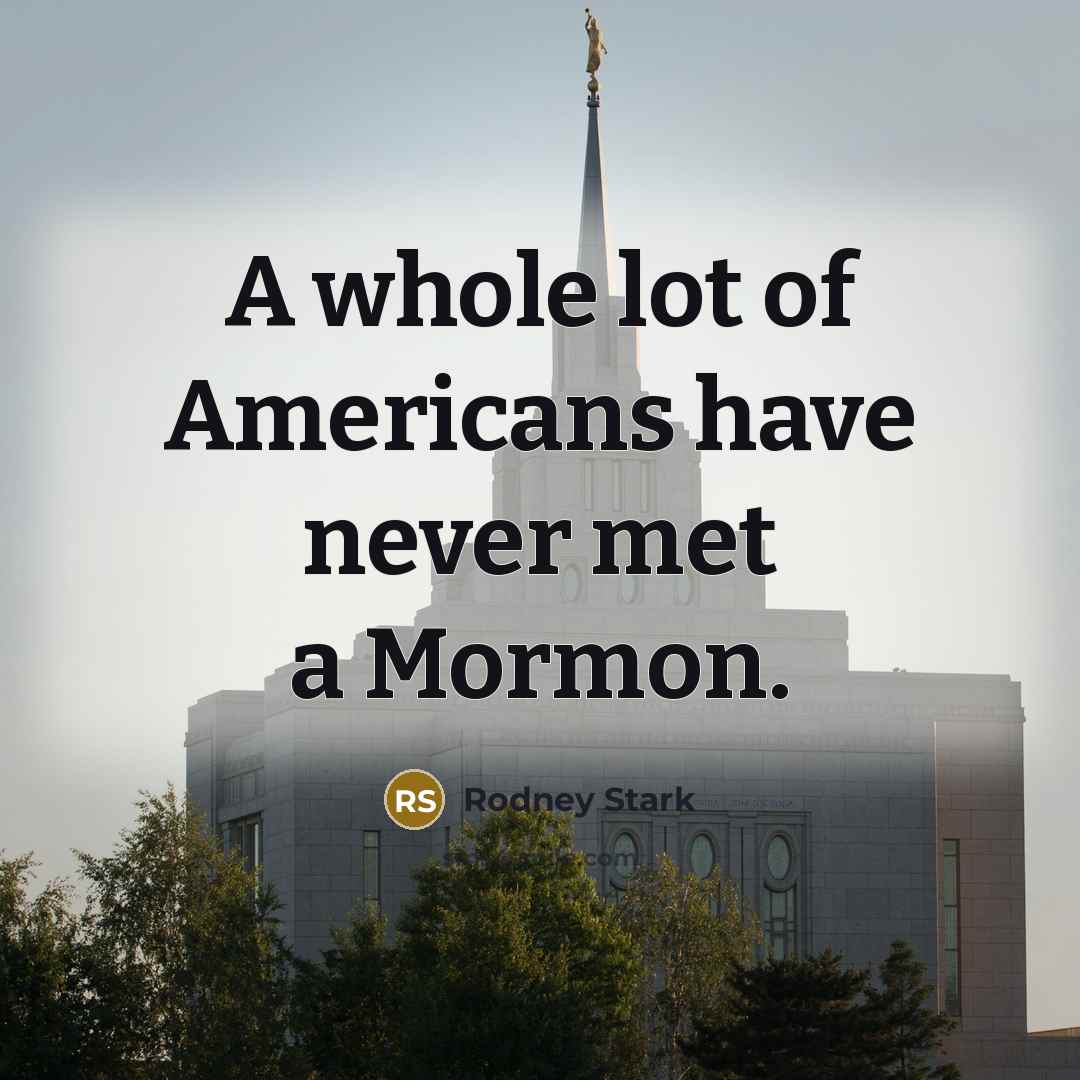 “A whole lot of Americans have never met a Mormon.…” quote by Rodney Stark