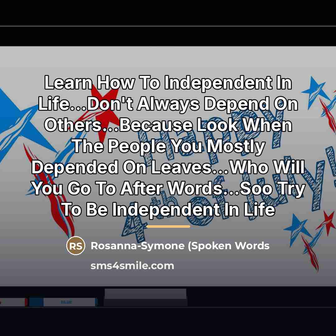 “Learn How To Independent In Life...Don't Always Depend On Others...Because…” quote by Rosanna-Symone (Spoken Words