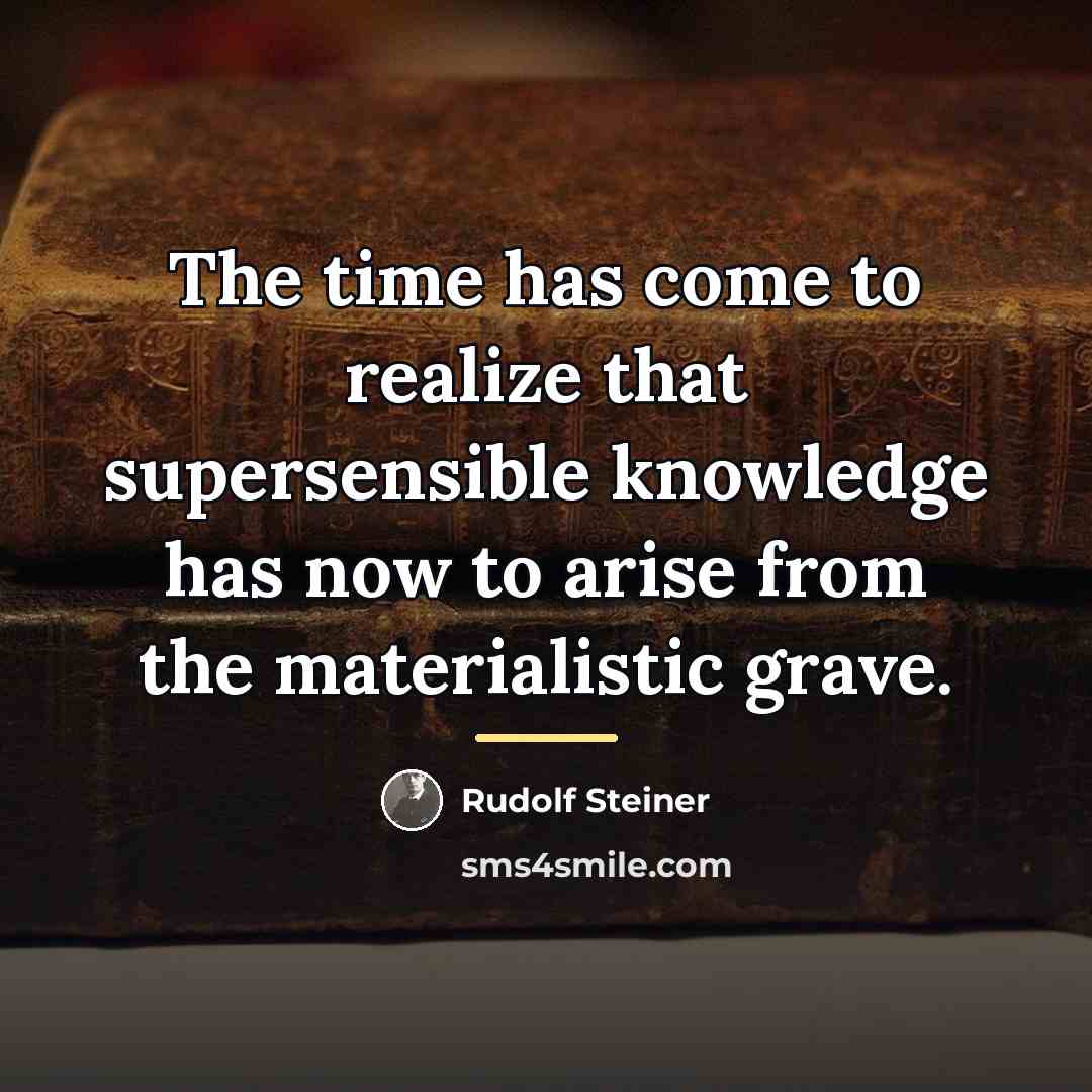 “The time has come to realize that supersensible knowledge has…” quote by Rudolf Steiner