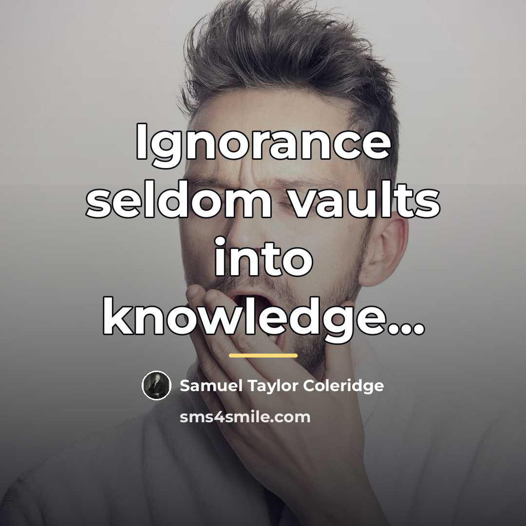 “Ignorance seldom vaults into knowledge...…” quote by Samuel Taylor Coleridge