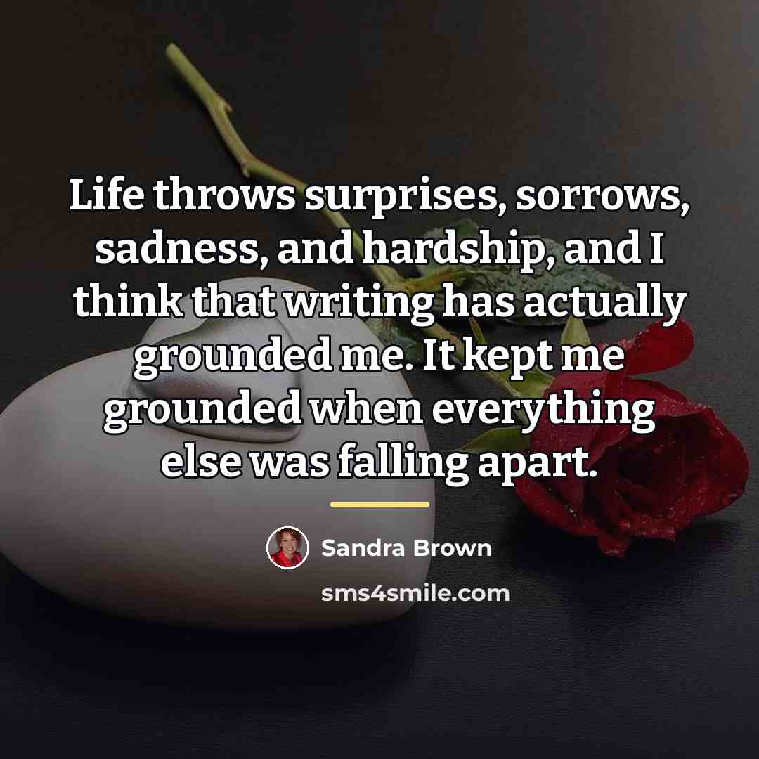 “Life throws surprises, sorrows, sadness, and hardship, and I think…” quote by Sandra Brown