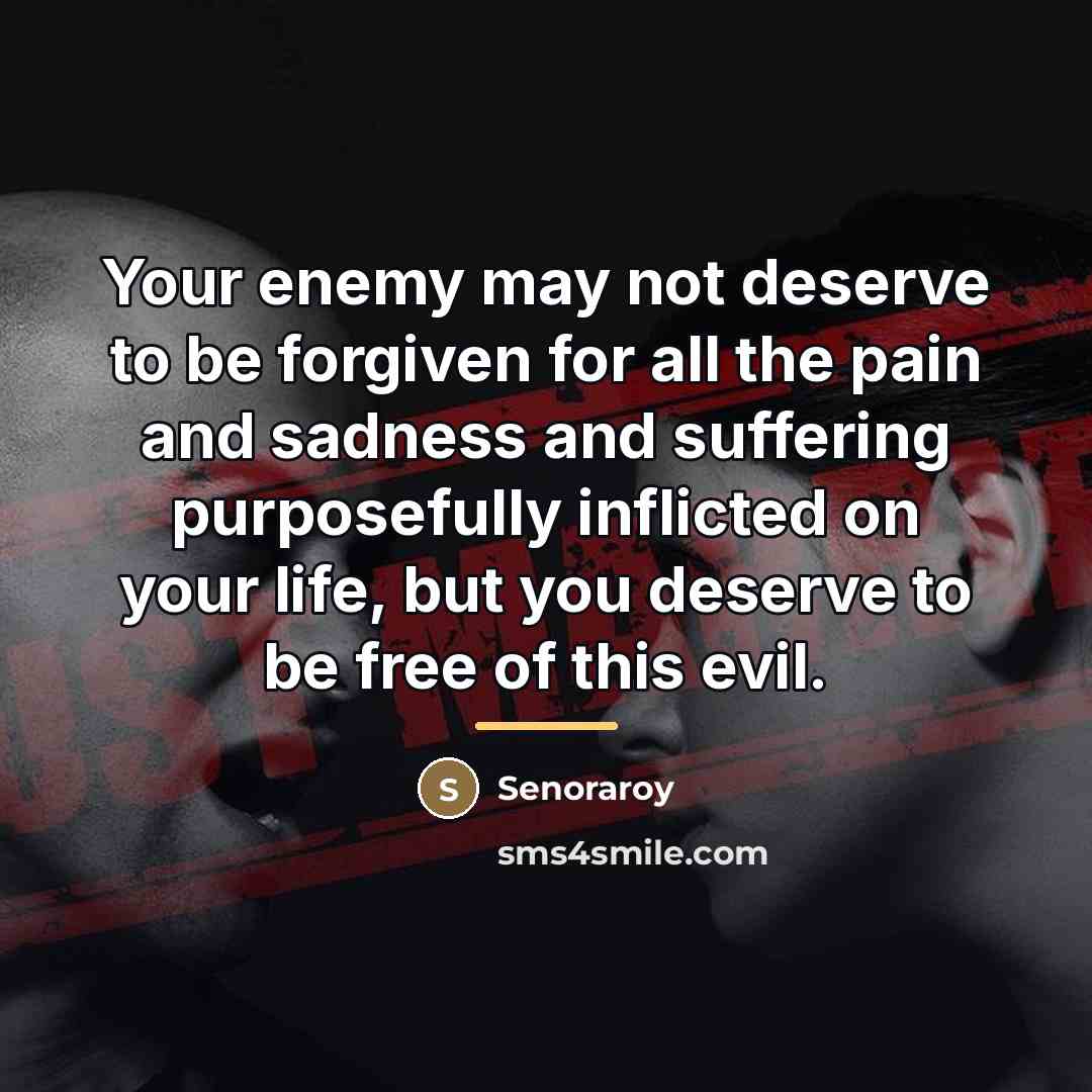 “Your enemy may not deserve to be forgiven for all…” quote by Senoraroy