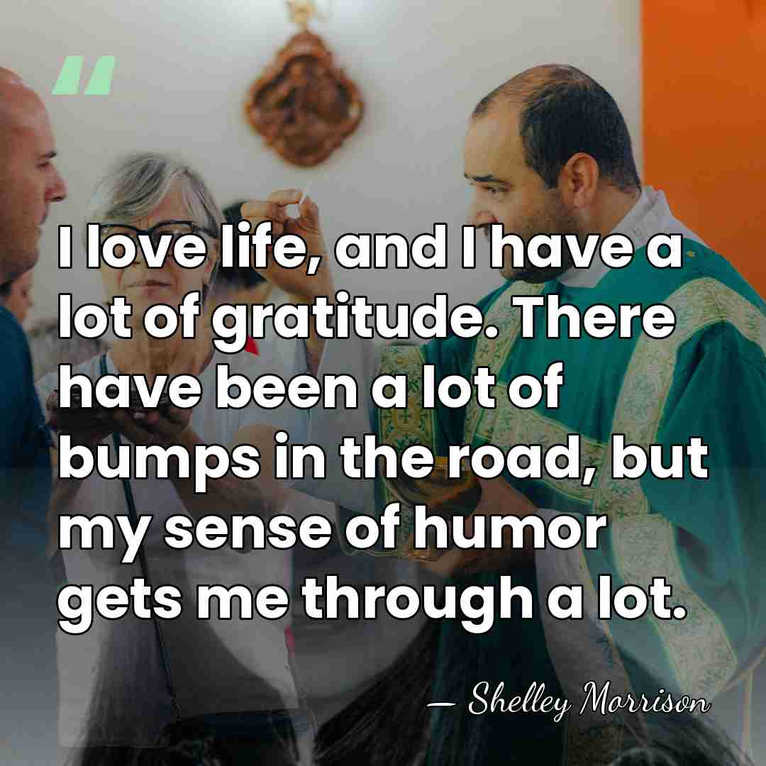 I love life, and I have a lot of gratitude. There have&hellip; - Shelley Morrison