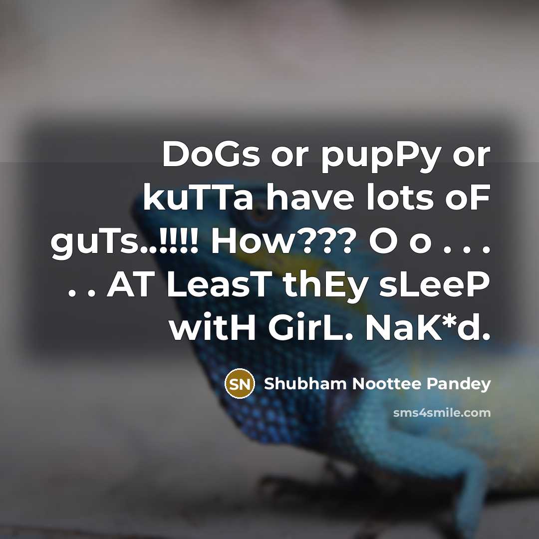 “DoGs or pupPy or kuTTa have lots oF guTs..!!!! How??? O o . . . . . AT LeasT thEy sLeeP witH GirL. NaK*d.” quote by Shubham Noottee Pandey
