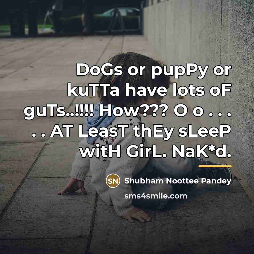 “DoGs or pupPy or kuTTa have lots oF guTs..!!!! How???…” quote by Shubham Noottee Pandey
