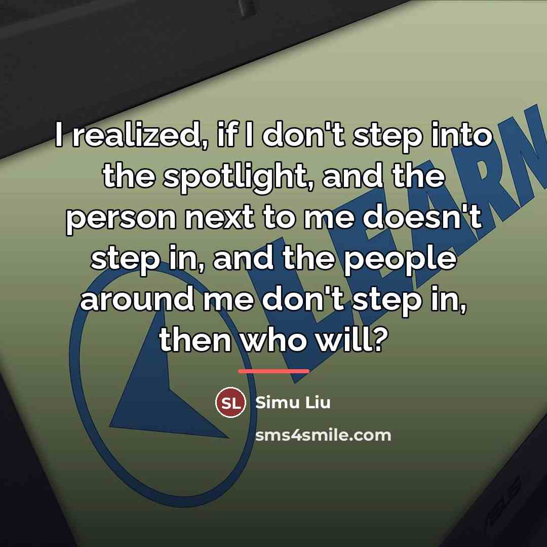 “I realized, if I don't step into the spotlight, and…” quote by Simu Liu