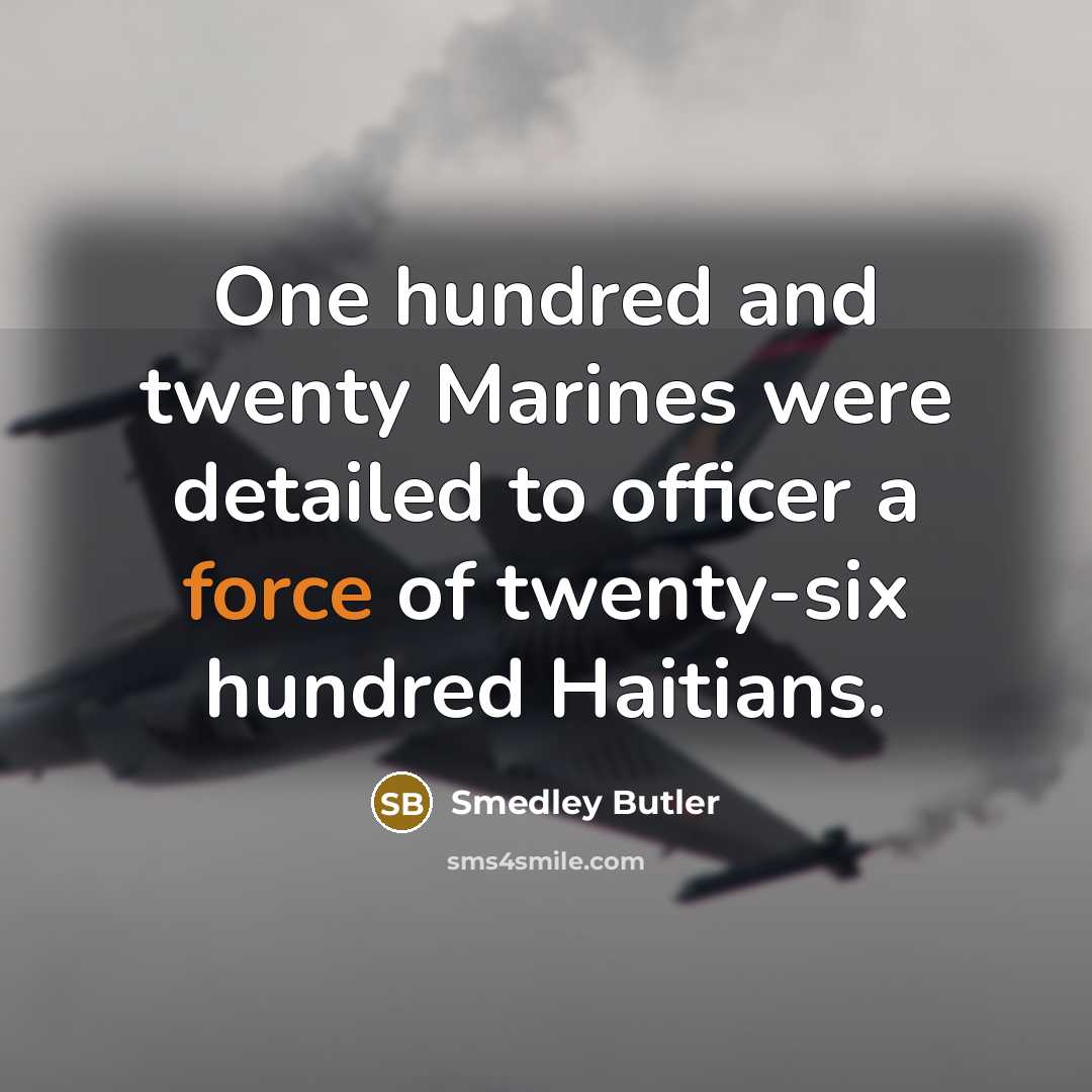 “One hundred and twenty Marines were detailed to officer a…” quote by Smedley Butler