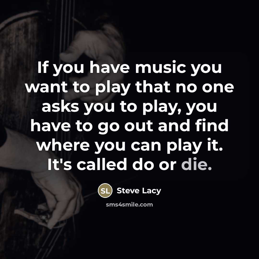 “If you have music you want to play that no…” quote by Steve Lacy