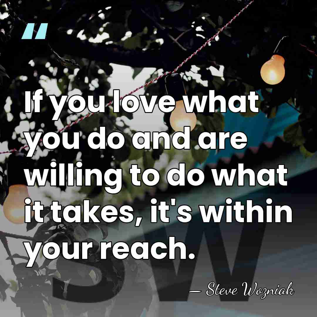 If you love what you do and are willing to do what&hellip; - Steve Wozniak