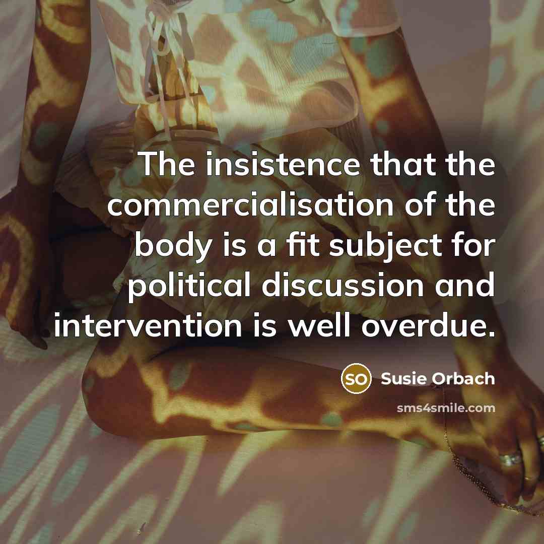 “The insistence that the commercialisation of the body is a…” quote by Susie Orbach