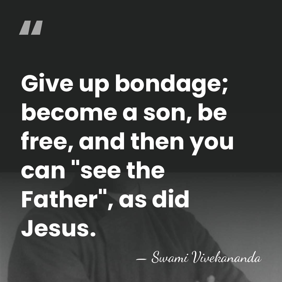 Give up bondage; become a son, be free, and then you can&hellip; - Swami Vivekananda