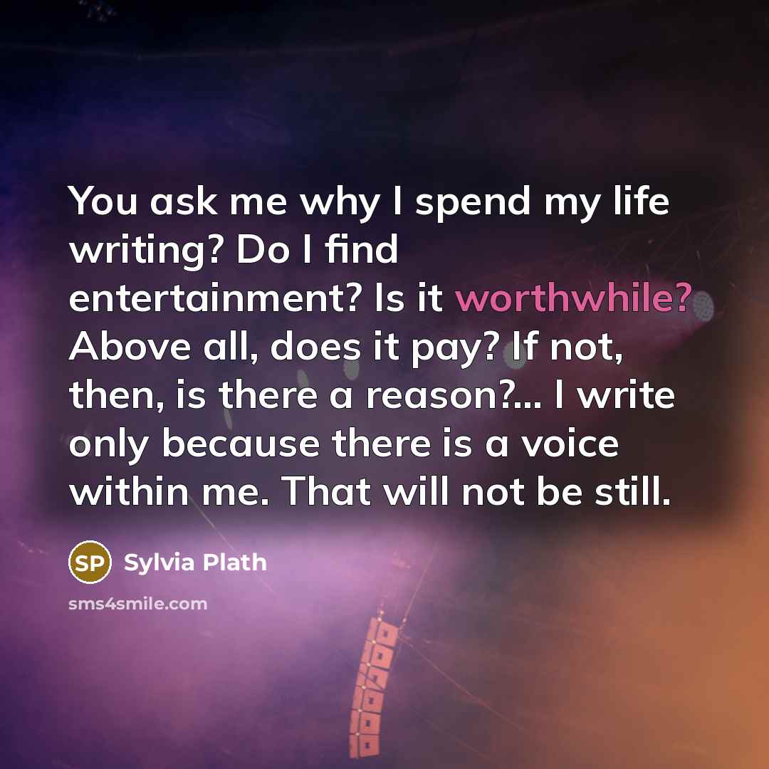 “You ask me why I spend my life writing? Do…” quote by Sylvia Plath